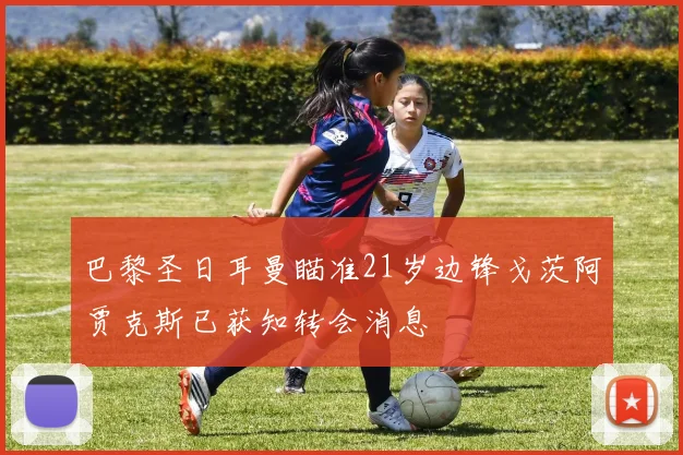 巴黎圣日耳曼瞄准21岁边锋戈茨阿贾克斯已获知转会消息